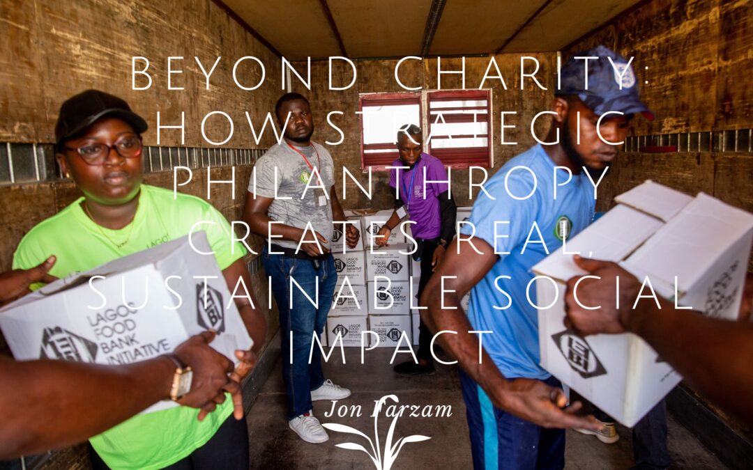 Beyond Charity: How Strategic Philanthropy Creates Real, Sustainable Social Impact
