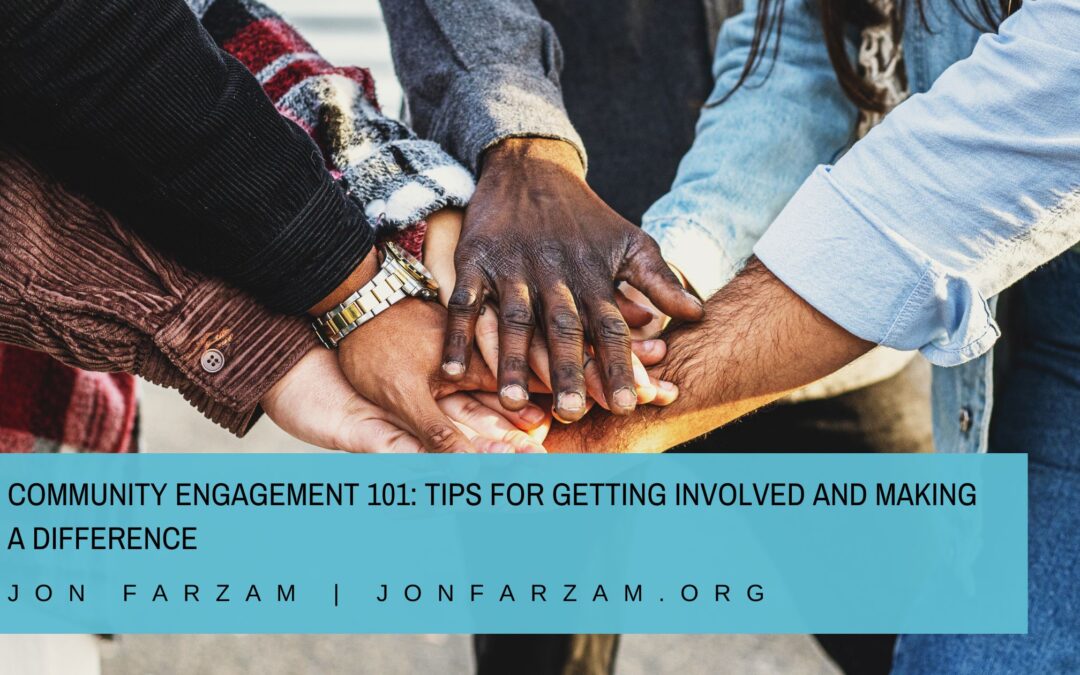 Community Engagement 101: Tips for Getting Involved and Making a Difference