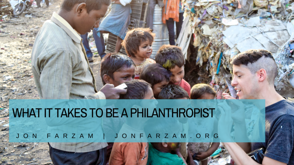 What It Takes To Be A Philanthropist | Jon Farzam | Philanthropy