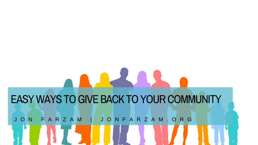 Easy Ways to Give Back to Your Community Jon Farzam Philanthropy